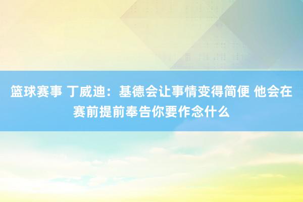 篮球赛事 丁威迪：基德会让事情变得简便 他会在赛前提前奉告你要作念什么