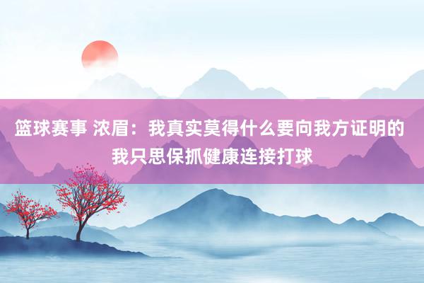 篮球赛事 浓眉：我真实莫得什么要向我方证明的 我只思保抓健康连接打球