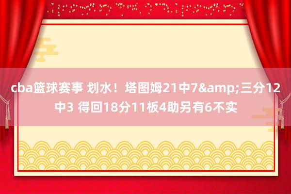 cba篮球赛事 划水！塔图姆21中7&三分12中3 得回18分11板4助另有6不实