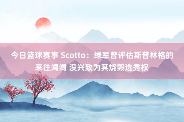 今日篮球赛事 Scotto：绿军曾评估斯普林格的来往阛阓 没兴致为其烧毁选秀权