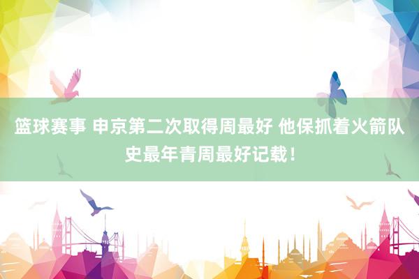 篮球赛事 申京第二次取得周最好 他保抓着火箭队史最年青周最好记载！